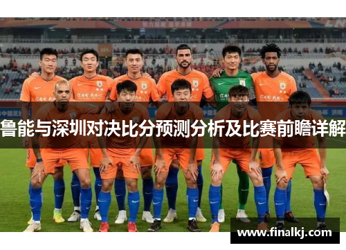 鲁能与深圳对决比分预测分析及比赛前瞻详解