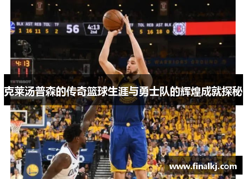 克莱汤普森的传奇篮球生涯与勇士队的辉煌成就探秘